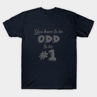 You Have To Be Odd To Be #1 T-Shirt